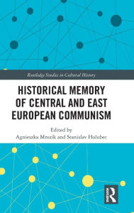 Title: Historical Memory of Central and East European Communism / Edition 1, Author: Agnieszka Mrozik