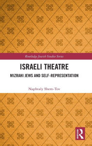 Title: Israeli Theatre: Mizrahi Jews and Self-Representation, Author: Naphtaly Shem-Tov