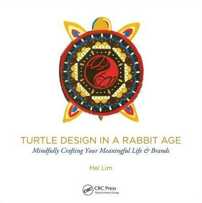 Turtle Design a Rabbit Age: Mindfully Crafting Your Meaningful Life & Brands