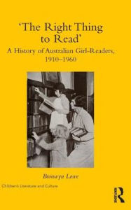 Title: 'The Right Thing to Read': A History of Australian Girl-Readers, 1910-1960 / Edition 1, Author: Bronwyn Lowe