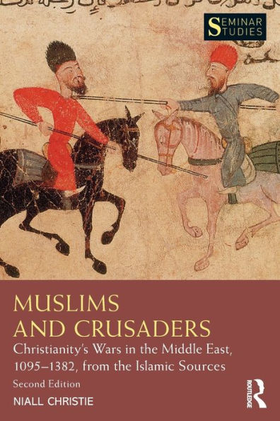 Muslims and Crusaders: Christianity's Wars in the Middle East, 1095-1382, from the Islamic Sources / Edition 2