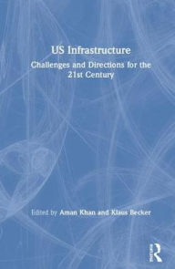 Title: US Infrastructure: Challenges and Directions for the 21st Century / Edition 1, Author: Aman Khan