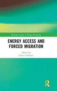 Title: Energy Access and Forced Migration / Edition 1, Author: Owen Grafham