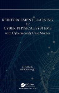 Title: Reinforcement Learning for Cyber-Physical Systems: with Cybersecurity Case Studies / Edition 1, Author: Chong Li