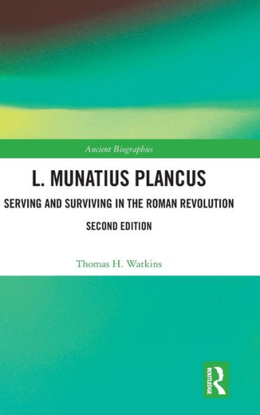 L. Munatius Plancus: Serving and Surviving in the Roman Revolution / Edition 2