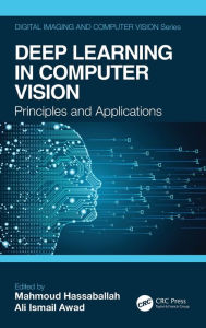 Title: Deep Learning in Computer Vision: Principles and Applications / Edition 1, Author: Mahmoud Hassaballah
