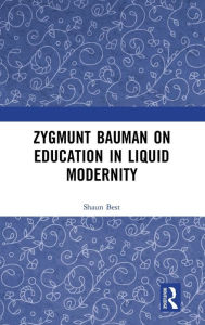 Title: Zygmunt Bauman on Education in Liquid Modernity, Author: Shaun Best