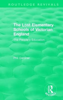 The Lost Elementary Schools of Victorian England: People's Education