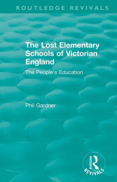The Lost Elementary Schools of Victorian England: The People's Education / Edition 1