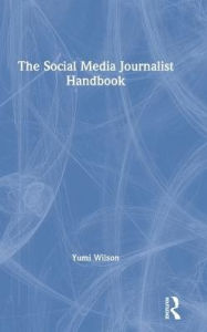 Title: The Social Media Journalist Handbook / Edition 1, Author: Yumi Wilson