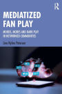 Mediatized Fan Play: Moods, Modes and Dark Play in Networked Communities