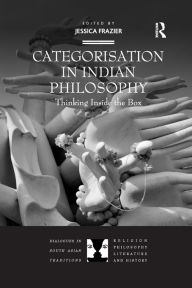 Title: Categorisation in Indian Philosophy: Thinking Inside the Box, Author: Jessica Frazier