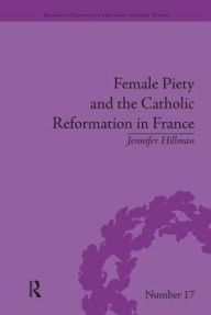 Title: Female Piety and the Catholic Reformation in France, Author: Jennifer Hillman