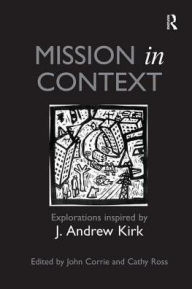 Title: Mission in Context: Explorations Inspired by J. Andrew Kirk, Author: John Corrie