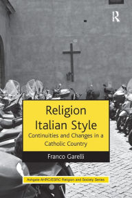 Title: Religion Italian Style: Continuities and Changes in a Catholic Country, Author: Franco Garelli