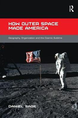 How Outer Space Made America: Geography, Organization and the Cosmic Sublime
