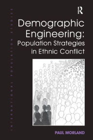 Title: Demographic Engineering: Population Strategies in Ethnic Conflict, Author: Paul Morland