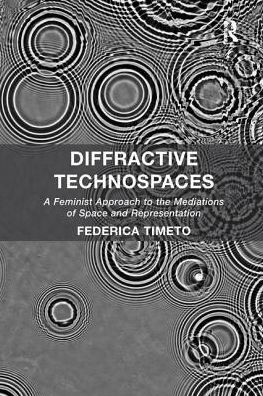 Diffractive Technospaces: A Feminist Approach to the Mediations of Space and Representation