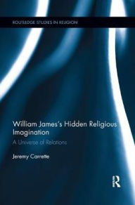 Title: William James's Hidden Religious Imagination: A Universe of Relations, Author: Jeremy Carrette