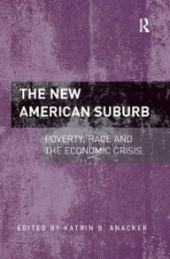 Title: The New American Suburb: Poverty, Race and the Economic Crisis, Author: Katrin B. Anacker