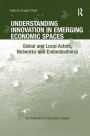 Understanding Innovation in Emerging Economic Spaces: Global and Local Actors, Networks and Embeddedness