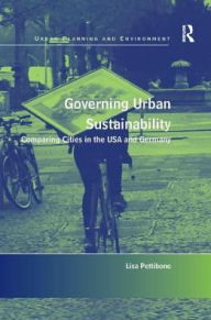 Title: Governing Urban Sustainability: Comparing Cities in the USA and Germany, Author: Lisa Pettibone