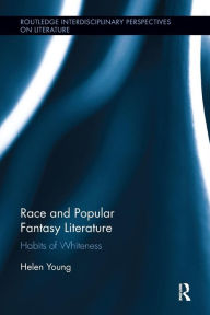 Title: Race and Popular Fantasy Literature: Habits of Whiteness / Edition 1, Author: Helen Young