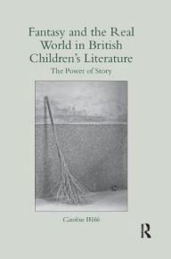 Title: Fantasy and the Real World in British Children's Literature: The Power of Story, Author: Caroline Webb