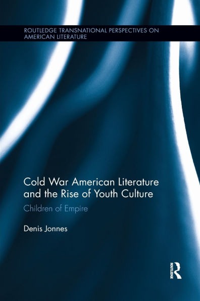 Cold War American Literature and the Rise of Youth Culture: Children Empire
