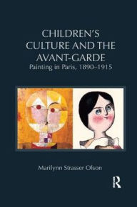 Title: Children's Culture and the Avant-Garde: Painting in Paris, 1890-1915, Author: Marilynn Strasser Olson