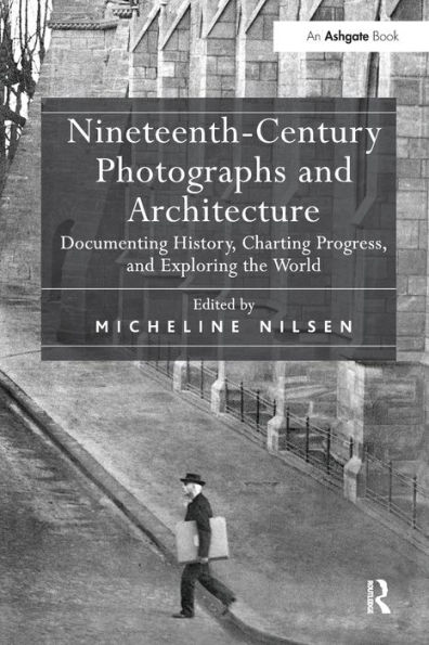 Nineteenth-Century Photographs and Architecture: Documenting History, Charting Progress, and Exploring the World