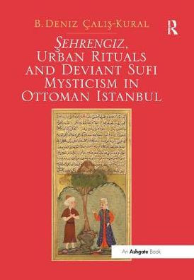 Sehrengiz, Urban Rituals and Deviant Sufi Mysticism Ottoman Istanbul