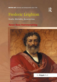 Title: Frederic Leighton: Death, Mortality, Resurrection, Author: Keren Rosa Hammerschlag