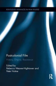 Title: Postcolonial Film: History, Empire, Resistance, Author: Rebecca Weaver-Hightower