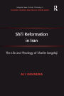 Shi'i Reformation in Iran: The Life and Theology of Shari'at Sangelaji