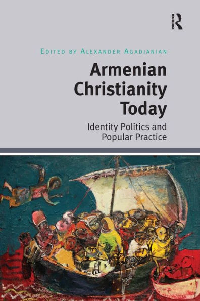 Armenian Christianity Today: Identity Politics and Popular Practice