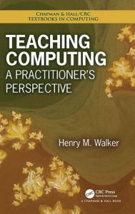 Title: Teaching Computing: A Practitioner's Perspective / Edition 1, Author: Henry M. Walker