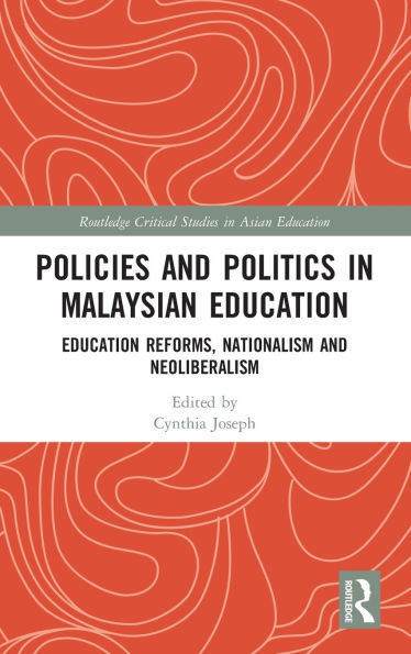 Policies and Politics Malaysian Education: Education Reforms, Nationalism Neoliberalism