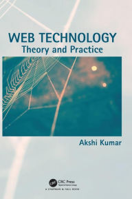 Title: Web Technology: Theory and Practice / Edition 1, Author: Akshi Kumar