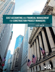 Title: Cost Accounting and Financial Management for Construction Project Managers / Edition 1, Author: Len Holm