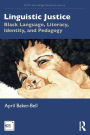 Linguistic Justice: Black Language, Literacy, Identity, and Pedagogy / Edition 1