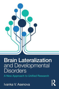 Title: Brain Lateralization and Developmental Disorders: A New Approach to Unified Research / Edition 1, Author: Ivanka Asenova