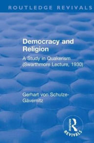 Title: Revival: Democracy and Religion (1930): A Study in Quakerism (Swarthmore Lecture, 1930), Author: Gerhart von Schulze-Gävernitz
