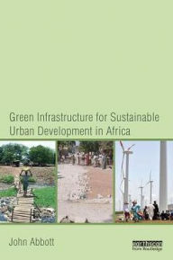 Title: Green Infrastructure for Sustainable Urban Development in Africa, Author: John Abbott