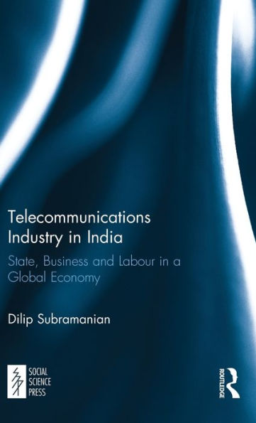 Telecommunications Industry in India: State, Business and Labour in a Global Economy / Edition 1