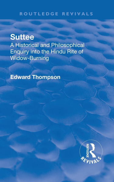 Revival: Suttee (1928): A Historical and Philosophical Enquiry Into the Hindu Rite of Widow-Burning