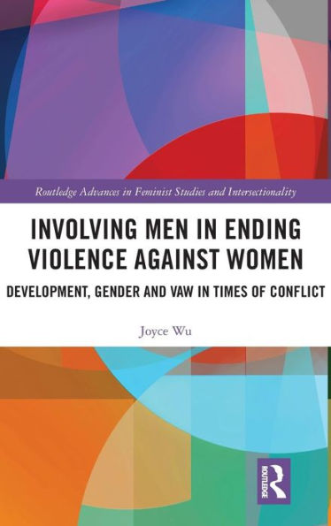 Involving Men in Ending Violence against Women: Development, Gender and VAW in Times of Conflict / Edition 1