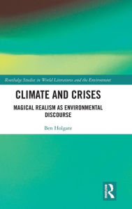Title: Climate and Crises: Magical Realism as Environmental Discourse / Edition 1, Author: Ben Holgate
