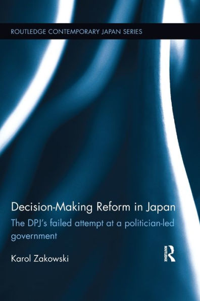 Decision-Making Reform Japan: The DPJ's Failed Attempt at a Politician-Led Government