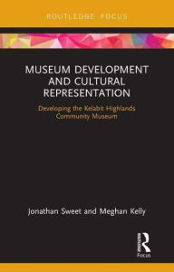 Title: Museum Development and Cultural Representation: Developing the Kelabit Highlands Community Museum, Author: Jonathan Sweet